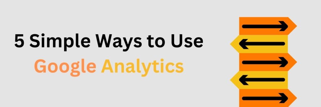 Simple Ways to Use Google Analytics to Study Your Website’s Traffic

